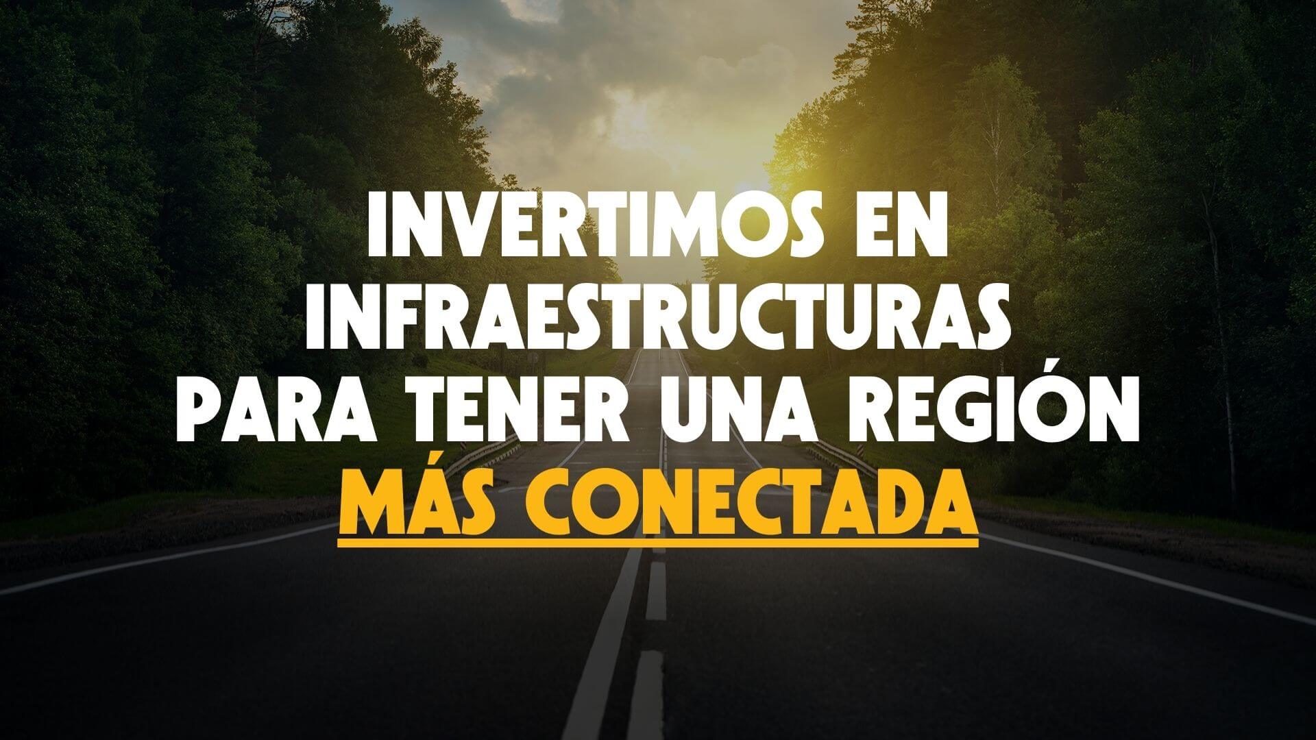 Invertimos en infraestructuras para tener una región más conectada